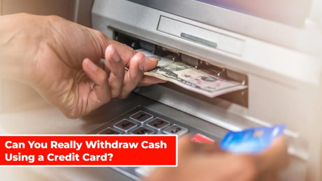 Can You Really Withdraw Cash Using a Credit Card?